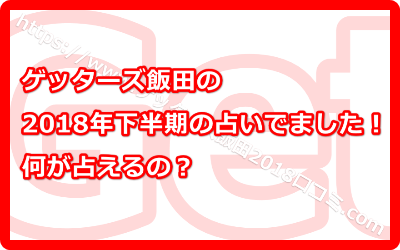 ゲッターズ飯田の2018年下半期の占いでました！何が占えるの？