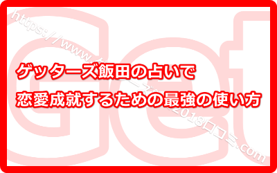 ゲッターズ飯田の占いで恋愛成就するための最強の使い方とは？