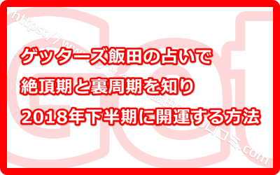 ゲッターズ飯田の占いで絶頂期と裏周期を知り2018年下半期に開運する方法