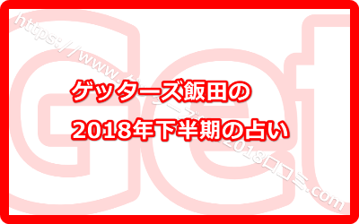 ゲッターズ飯田の2018年下半期の占い