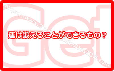 運は鍛えることができるもの？